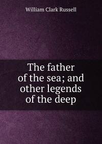 The father of the sea; and other legends of the deep