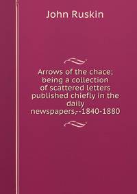 Arrows of the chace; being a collection of scattered letters published chiefly in the daily newspapers,--1840-1880