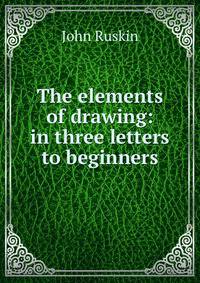The elements of drawing: in three letters to beginners