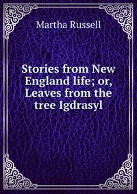 Stories from New England life; or, Leaves from the tree Igdrasyl