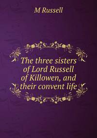The three sisters of Lord Russell of Killowen, and their convent life