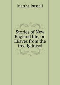 Stories of New England life, or, LEaves from the tree Igdrasyl