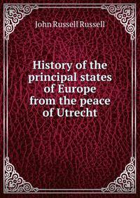 History of the principal states of Europe from the peace of Utrecht