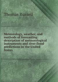 Meteorology, weather, and methods of forecasting: description of meteorological instruments and river flood predictions in the United States