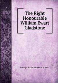 The Right Honourable William Ewart Gladstone