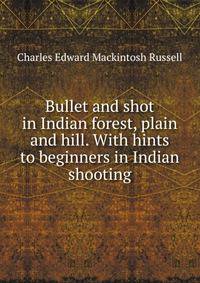 Bullet and shot in Indian forest, plain and hill. With hints to beginners in Indian shooting