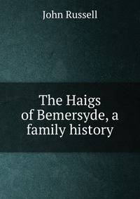 The Haigs of Bemersyde, a family history