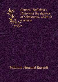 General Todleben's History of the defence of Sebastopol, 1854-5: a review