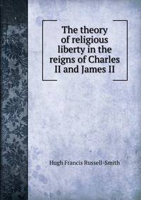 The theory of religious liberty in the reigns of Charles II and James II