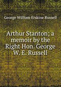 Arthur Stanton; a memoir by the Right Hon. George W. E. Russell