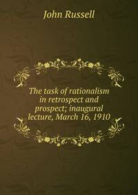 The task of rationalism in retrospect and prospect; inaugural lecture, March 16, 1910