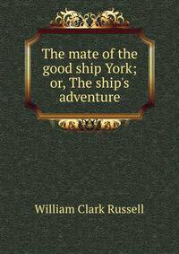 The mate of the good ship York; or, The ship's adventure