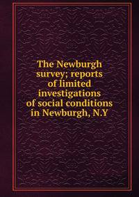 The Newburgh survey; reports of limited investigations of social conditions in Newburgh, N.Y.