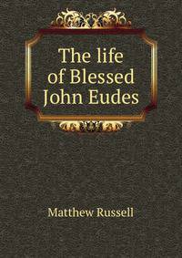 The life of Blessed John Eudes