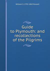 Guide to Plymouth: and recollections of the Pilgrims