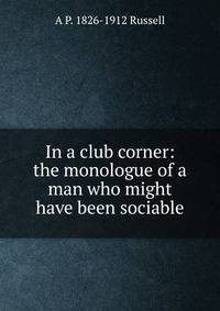 In a club corner: the monologue of a man who might have been sociable