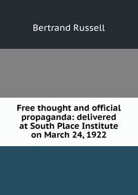 Free thought and official propaganda: delivered at South Place Institute on March 24, 1922