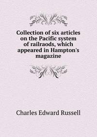 Collection of six articles on the Pacific system of railraods, which appeared in Hampton's magazine