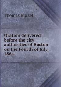 Oration delivered before the city authorities of Boston on the Fourth of July, 1864