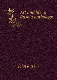 Art and life; a Ruskin anthology