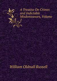 A Treatise On Crimes and Indictable Misdemeanors, Volume 2