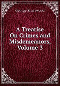 A Treatise On Crimes and Misdemeanors, Volume 3