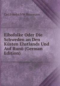 Eibofolke Oder Die Schweden an Den Kusten Ehstlands Und Auf Runo (German Edition)