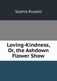 Loving-Kindness, Or, the Ashdown Flower Show