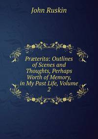 Pr?terita: Outlines of Scenes and Thoughts, Perhaps Worth of Memory, in My Past Life, Volume 2