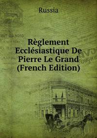 Reglement Ecclesiastique De Pierre Le Grand (French Edition)
