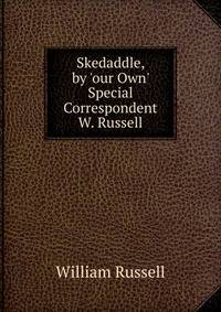Skedaddle, by 'our Own' Special Correspondent W. Russell.