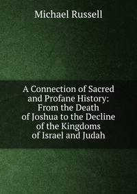 A Connection of Sacred and Profane History: From the Death of Joshua to the Decline of the Kingdoms of Israel and Judah