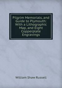 Pilgrim Memorials, and Guide to Plymouth: With a Lithographic Map, and Eight Copperplate Engravings