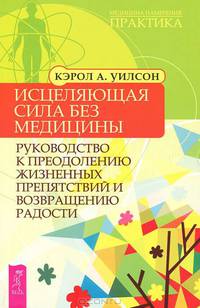 Исцеляющая сила без медицины. Руководство к преодолению жизненных препятствий и возвращению радости