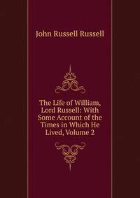 The Life of William, Lord Russell: With Some Account of the Times in Which He Lived, Volume 2