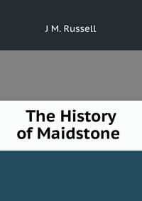 The History of Maidstone .
