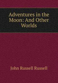 Adventures in the Moon: And Other Worlds