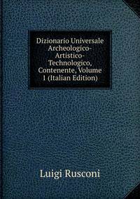Dizionario Universale Archeologico-Artistico-Technologico, Contenente, Volume 1 (Italian Edition)