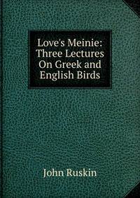 Love's Meinie: Three Lectures On Greek and English Birds