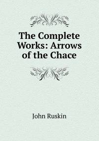 The Complete Works: Arrows of the Chace