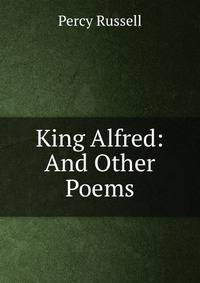 King Alfred: And Other Poems