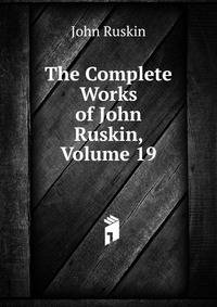 The Complete Works of John Ruskin, Volume 19