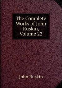 The Complete Works of John Ruskin, Volume 22