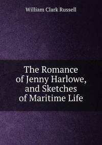 The Romance of Jenny Harlowe, and Sketches of Maritime Life