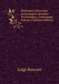 Dizionario Universale Archeologico-Artistico-Technologico, Contenente, Volume 2 (Italian Edition)