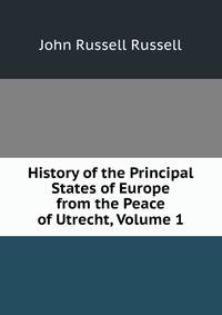 History of the Principal States of Europe from the Peace of Utrecht, Volume 1