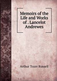 Memoirs of the Life and Works of . Lancelot Andrewes