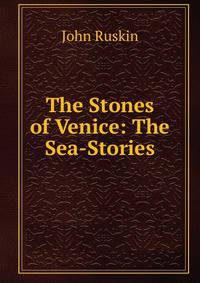 The Stones of Venice: The Sea-Stories