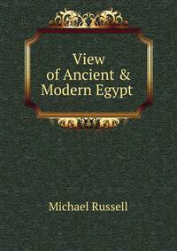 View of Ancient &amp; Modern Egypt .