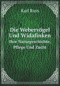 Die Webervogel Und Widafinken: Ihre Naturgeschichte, Pflege Und Zucht . (German Edition)